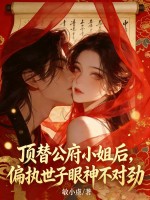 顶替公府小姐后,偏执世子眼神不对劲